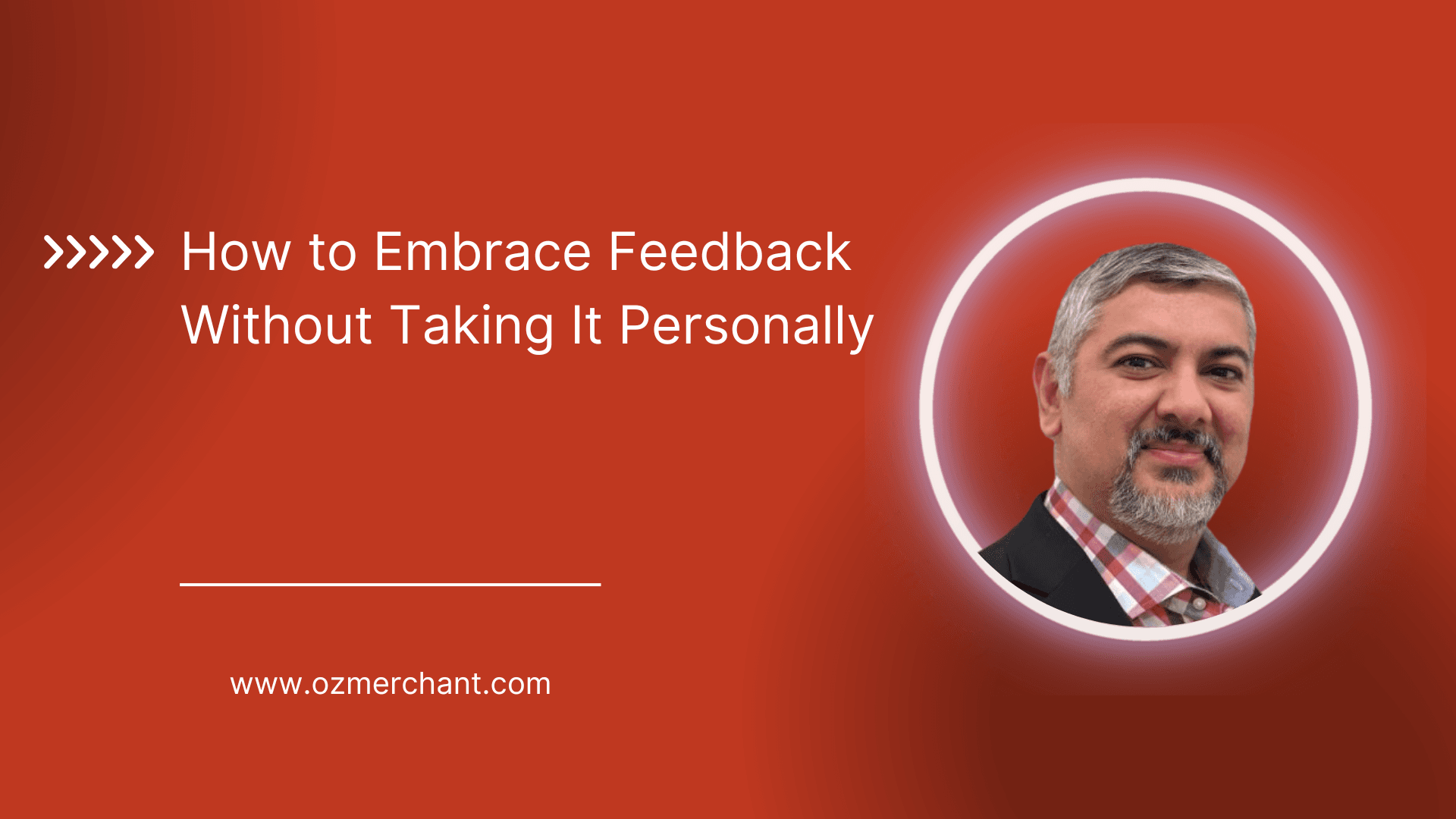 How to Embrace Feedback Without Taking It Personally