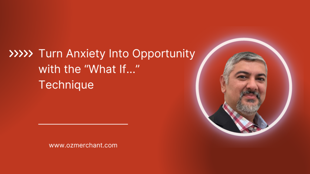 Turn Anxiety Into Opportunity with the “What If...” Technique